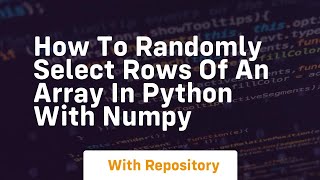 how to randomly select rows of an array in python with numpy