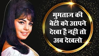 इस मशहूर अभिनेत्री की बेटी है माँ से भी ज्यादा खूबसूरत! mumtaz daughter