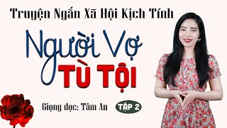 Truyện ngắn đời thực hay nhất 2024: Người Vợ Tù Tội Tập 2 - Mc Tâm An diễn đọc trầm ấm, ấn tượng