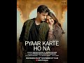 Pyaar Karte Ho Na_(Song)_Moshin Khan_Jaismin Basin_Stebin Ben_Shreya G_Javed M_Danish S_Song_Link👉