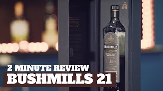 BUSHMILLS 21 IRISH WHISKEY - TWO MINUTE WHISKEY REVIEW