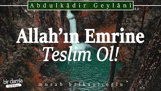 Sıkıntıyı Kendi Hâline Bırak da Seni Ziyaret Etsin / Allah'ın (cc) Emrine Teslim Ol! | Fütuhu'l Gayb