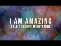 i am amazing self concept meditation 8 hours