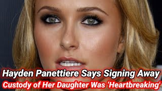 Hayden Panettiere Says Signing Away Custody of Her Daughter Was ‘Heartbreaking #entertainmentnews