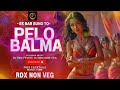 pelo balma पेलो बलमा rdx non veg song song 2024 non veg song new song dj song rdx song