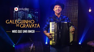 Galeguinho de Gravatá - Mais Que Uma Amiga (Clipe Oficial)