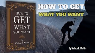 HOW TO GET WHAT YOU WANT - Audiobook by Wallace D. Wattles