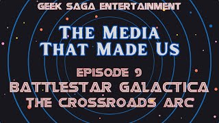 Media That Made Us Episode 9: Battlestar Galactica Season 3 - The Crossroads Arc