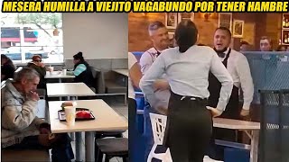 Mesera Humilla a Anciano Vagabundo Por Tener Hambre Sin Imaginar Que Minutos Después Pasaría Esto