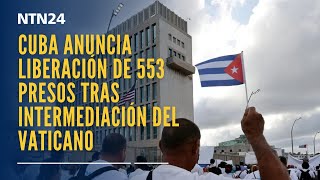 Cuba anuncia liberación de 553 presos tras intermediación del Vaticano