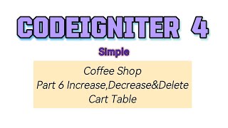 CodeIgniter 4 Coffee Shop part 6 Increase , Decrease and Delete Cart Table
