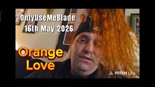 OnlyUseMeBlade Orange Love! 16th May 2026 (OUMB3rd / OUMB / OUMB2 / Brian Risso) - PART 4