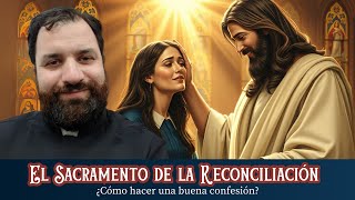 El Sacramento de la Reconciliación. ¿Cómo hacer una buena confesión?