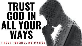 TRUST GOD IN ALL YOUR WAYS | 1 Hour Powerful Motivation - Inspirational & Motivational Video