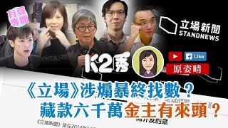 【K2秀】【有聲專欄】原姿晴:《立場》涉煽暴終找數？藏款六千萬金主有來頭？