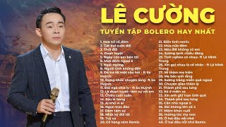 Lê Cường - Những Tuyệt Phẩm Bolero Được Khán Giả Bình Chọn Hay Nhất 2023| Liên Khúc Nhạc Vàng Bolero