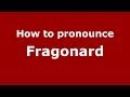 How to pronounce Fragonard (French/France) - PronounceNames.com