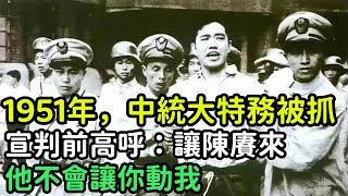 1951年，中統大特務被抓，宣判前高呼：讓陳賡來，他不會讓你動我【銳歷史】#歷史#歷史故事#歷史人物#史話館#歷史萬花鏡#奇聞#歷史風雲天下