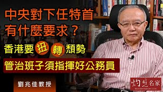 劉兆佳教授：中央對下任特首有什麼要求？香港要扭轉頹勢 管治班子須指揮好公務員《灼見政治》(2021-04-28）