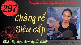 Tập 297 - Chàng Rể Siêu Cấp - Một đám người vây lấy| Truyện tiên hiệp huyền huyễn