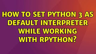 Ubuntu: How to set python 3 as default interpreter while working with rPython?