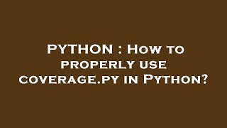 PYTHON : How to properly use coverage.py in Python?