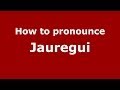 How to pronounce Jauregui (Spain/Spanish) - PronounceNames.com