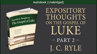 Expository Thoughts on the Gospel of Luke (Part 2) | J C Ryle | Christian Audiobook Video