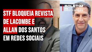 STF bloqueia revista de Lacombe e Allan dos Santos em redes sociais