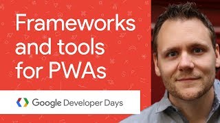 Frameworks and Tools for PWAs (GDD China ’17)