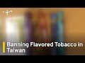 Activists Criticize Health Ministry’s Change of Tune on Tobacco Flavorings | TaiwanPlus News