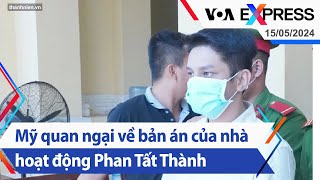 Mỹ quan ngại về bản án của nhà hoạt động Phan Tất Thành | Truyền hình VOA 15/5/24