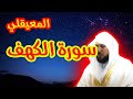 surat alkahf - Maher Al Muaiqly  سورة الكهف - ماهر المعيقلي - جودة عالية و صوت مريح للقلب