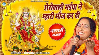 चौथा नवरात्र भजन | शेरोवाली मईया ने म्हारी मौज कर दी | Kusum Chauhan | Navratra Bhajan 2021