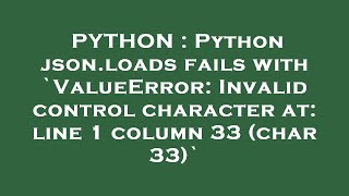 PYTHON : Python json.loads fails with `ValueError: Invalid control character at: line 1 column 33 (c