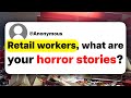 Retail workers, what are your horror stories?