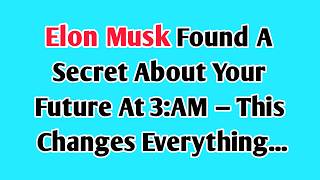 👉Elon Musk FOUND A SECRET ABOUT YOUR FUTURE AT 3:AM — THIS CHANGES EVERYTHING...