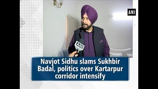 Navjot Sidhu slams Sukhbir Badal, politics over Kartarpur corridor intensify