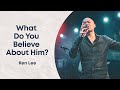 What Do You Believe About Him? - Ken Lee