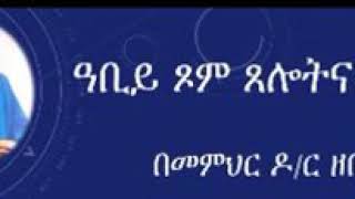 የአብይ ፆም ፀሎት እና ፈተና / በመምህር ቀሲስ ዘበነ ለማ