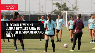 Selección Colombia Femenina Sub-17 debuta en el Sudamericano