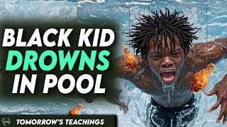 Black Kid Drowns In Pool, You Won’t Believe It