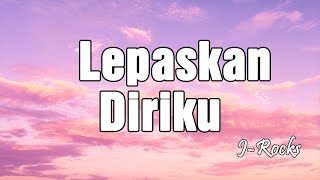 Lepaskan Diriku - J Rocks [ Video Lirik ]