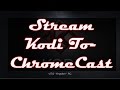 Stream Kodi To ChromeCast In Seconds - Easiest Method - No Editing Stream Kodi To ChromeCast In Seconds - Easiest Method - No Editing