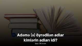 Adəmə (s) öyrədilən adlar kimlərin adları idi? | Şeyx Əlikram