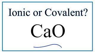 Is CaO (Calcium oxide) Ionic or Covalent?