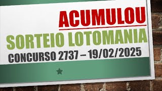 ACUMULOU | RESULTADO LOTOMANIA 19/02/2025 CONCURSO 2737