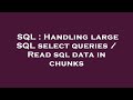 SQL : Handling large SQL select queries / Read sql data in chunks