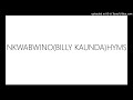 NKWABWINO(BILLY KAUNDA)HYMS