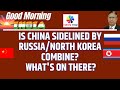 Is China Sidelined By Russia/North Korea Combine, What's On There